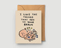 I Like The Things That Are In Your Brain Greeting Card - The Regal Find